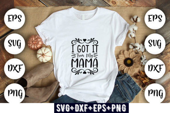 Baby Funny I Got It from My Mama Graphics for T-Shirt Designs