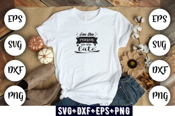 Baby Funny I m the Reason We Are Late Graphics and T-Shirt Designs